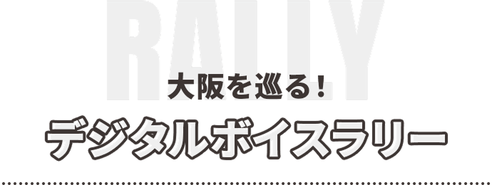 大阪を巡る！デジタルボイスラリー